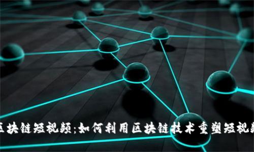 最新区块链短视频：如何利用区块链技术重塑短视频行业