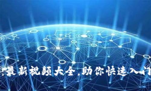 玩转区块链：最新视频大全，助你快速入门区块链技术