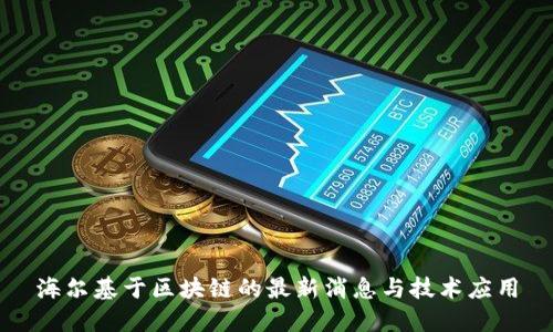 海尔基于区块链的最新消息与技术应用