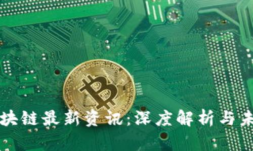 威赫区块链最新资讯：深度解析与未来展望