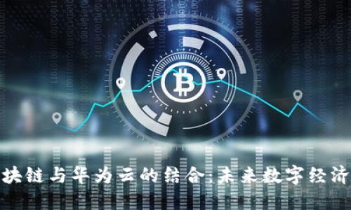 五行币区块链与华为云的结合：未来数字经济的新机遇