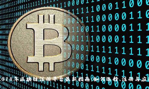 2018年区块链注册平台最新指南：如何选择、注册与应用
