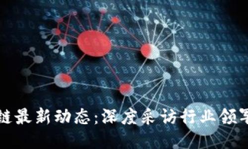区块链最新动态：深度采访行业领军人物