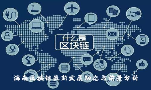 海南区块链最新发展动态与前景分析