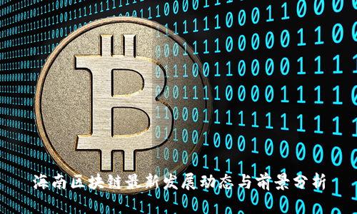 海南区块链最新发展动态与前景分析