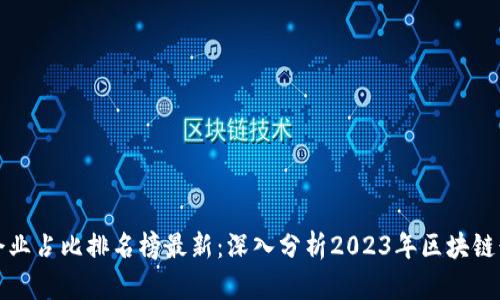 区块链企业占比排名榜最新：深入分析2023年区块链行业现状