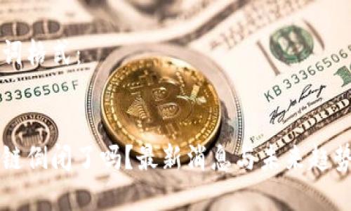 格式：

关键词格式：


区块链倒闭了吗？最新消息与未来趋势解析