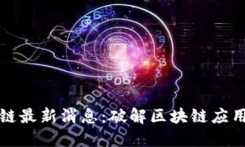藏金阁区块链最新消息：破解区块链应用的未来趋势