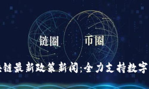 郑州区块链最新政策新闻：全力支持数字经济发展