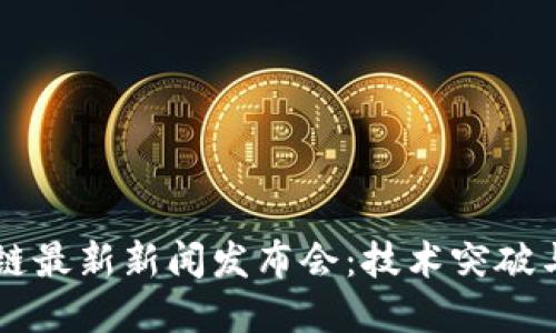 华登区块链最新新闻发布会：技术突破与未来展望