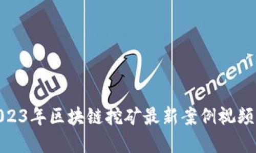 : 2023年区块链挖矿最新案例视频解读