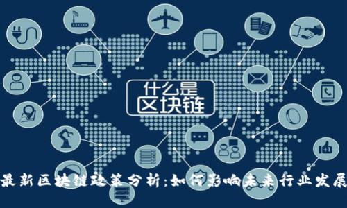 最新区块链政策分析：如何影响未来行业发展