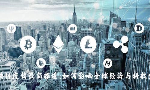 区块链疫情最新报道：如何影响全球经济与科技发展