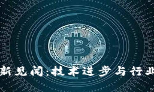 区块链最新见闻：技术进步与行业发展动态