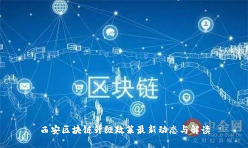 西安区块链升级政策最新动态与解读