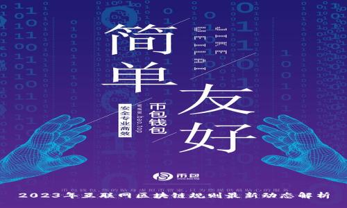 2023年互联网区块链规则最新动态解析