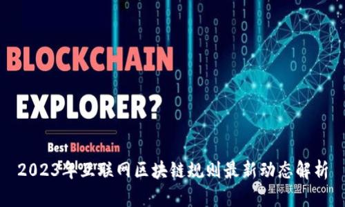 2023年互联网区块链规则最新动态解析