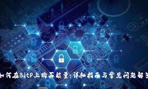 如何在BitP上购买能量：详细指南与常见问题解答