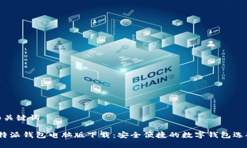 和关键词

b特派钱包电脑版下载：安全便捷的数字钱包选择