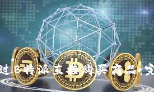 如何通过B特派直接购买商品：完整指南