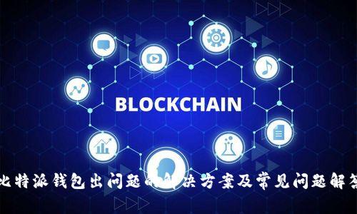比特派钱包出问题的解决方案及常见问题解答