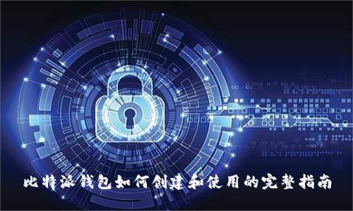比特派钱包如何创建和使用的完整指南
