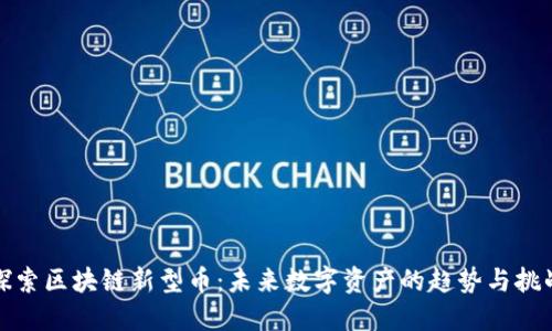 探索区块链新型币：未来数字资产的趋势与挑战