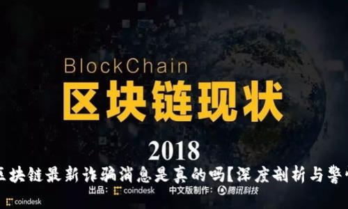 区块链最新诈骗消息是真的吗？深度剖析与警惕