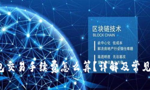 b特派钱包交易手续费怎么算？详解及常见问题解答