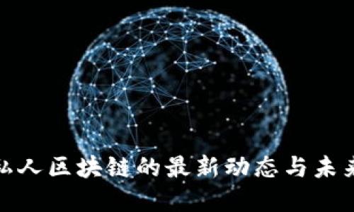 探秘私人区块链的最新动态与未来发展
