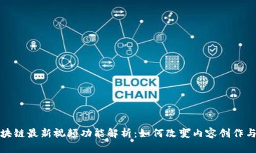 : 区块链最新视频功能解析：如何改变内容创作与分发