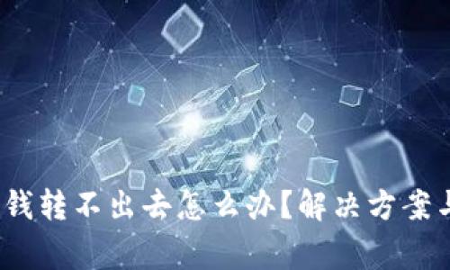 : b特派钱包有钱转不出去怎么办？解决方案与常见问题详解