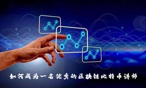 如何成为一名优秀的区块链比特币讲师