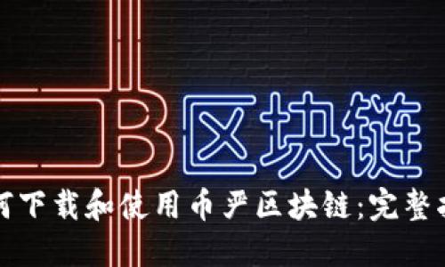 如何下载和使用币严区块链：完整指南