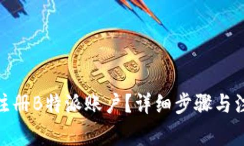 : 如何注册B特派账户？详细步骤与注意事项