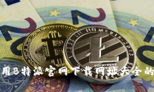 如何下载和使用B特派官网下载网址大全的安卓手机版本