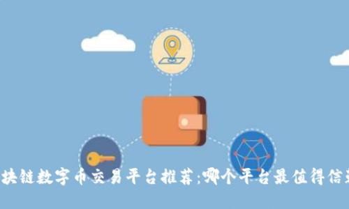 区块链数字币交易平台推荐：哪个平台最值得信赖？