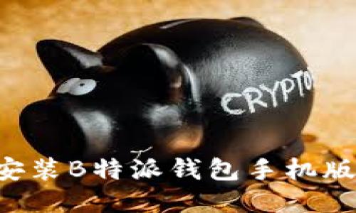 如何下载安装B特派钱包手机版：详细指南