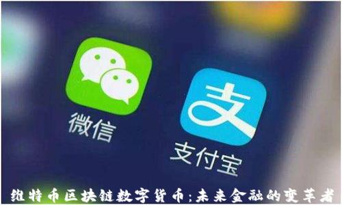 
维特币区块链数字货币：未来金融的变革者
