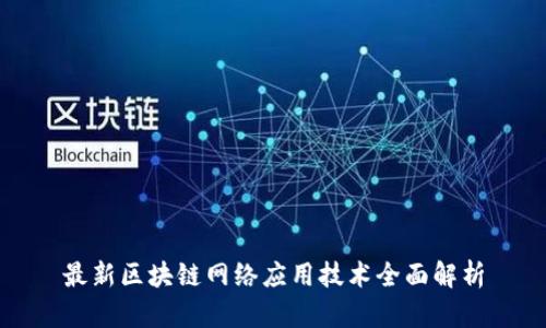 最新区块链网络应用技术全面解析