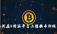 如何在B特派平台上转换币