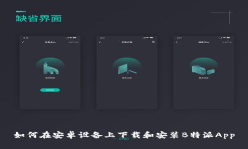 如何在安卓设备上下载和安装B特派App