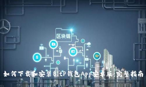 如何下载和安装BitP钱包App安卓版：完整指南