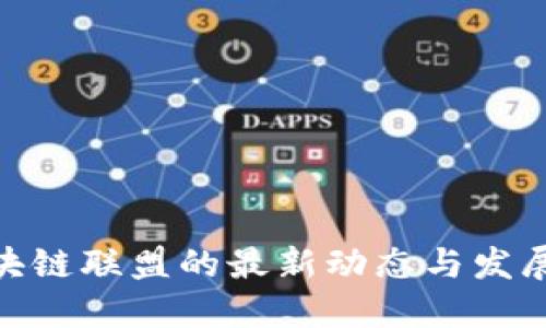 : 区块链联盟的最新动态与发展趋势