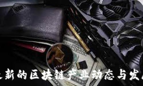   
全球最新的区块链产业动态与发展趋势