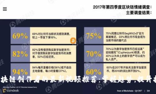  区块链创作者的最新视频推荐：掌握趋势，提升技能