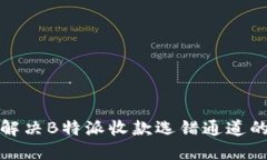 如何解决B特派收款选错通
