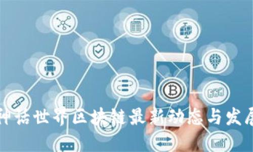 香港神话世界区块链最新动态与发展趋势