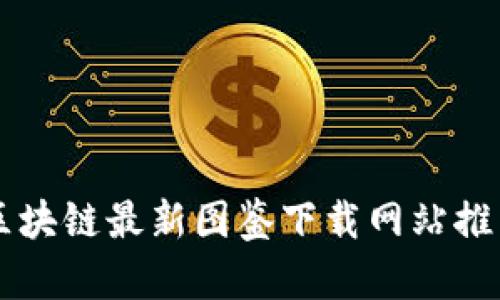 区块链最新图鉴下载网站推荐