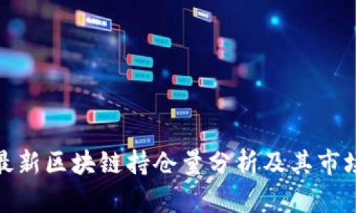 灰度最新区块链持仓量分析及其市场影响